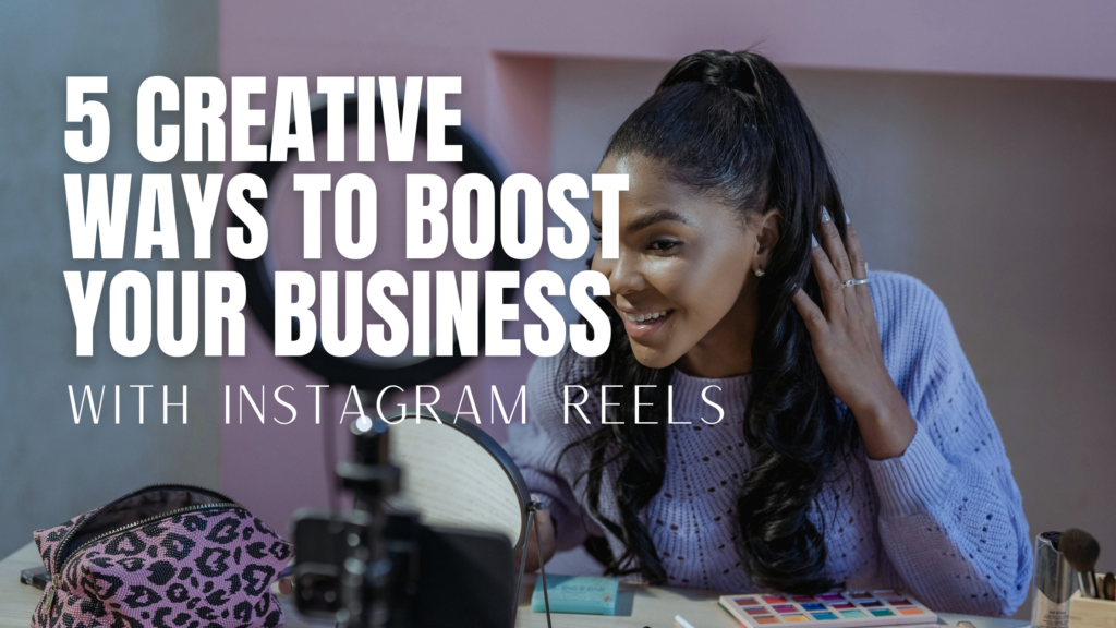 5 Creative ways to boost your business with Instagram Reels